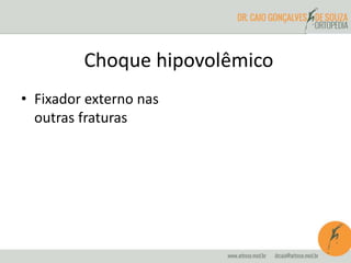 • Fixador externo nas
outras fraturas
Choque hipovolêmico
 