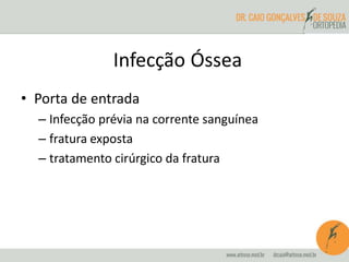 Infecção Óssea
• Porta de entrada
– Infecção prévia na corrente sanguínea
– fratura exposta
– tratamento cirúrgico da fratura
 
