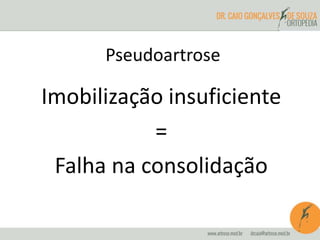 Pseudoartrose
Imobilização insuficiente
=
Falha na consolidação
 