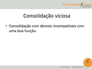 Consolidação viciosa
• Consolidação com desvios incompatíveis com
uma boa função
 