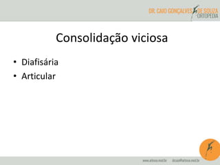 • Diafisária
• Articular
Consolidação viciosa
 