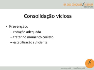 • Prevenção:
– redução adequada
– tratar no momento correto
– estabilização suficiente
Consolidação viciosa
 