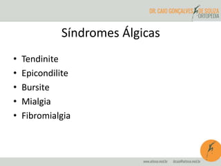 Síndromes Álgicas
• Tendinite
• Epicondilite
• Bursite
• Mialgia
• Fibromialgia
 