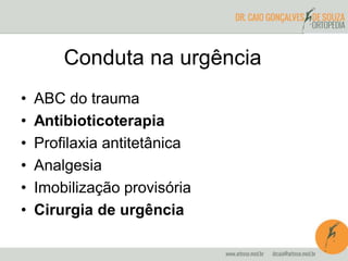 Conduta na urgência
• ABC do trauma
• Antibioticoterapia
• Profilaxia antitetânica
• Analgesia
• Imobilização provisória
• Cirurgia de urgência
 