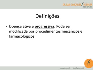Definições 
• Doença ativa e progressiva. Pode ser 
modificada por procedimentos mecânicos e 
farmacológicos 
 