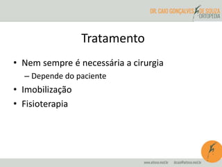 Tratamento 
• Nem sempre é necessária a cirurgia 
– Depende do paciente 
• Imobilização 
• Fisioterapia 
 