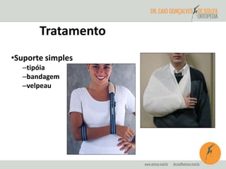 Tratamento 
•Suporte simples 
–tipóia 
–bandagem 
–velpeau 
 