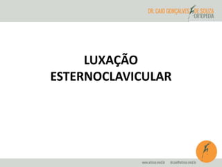 LUXAÇÃO 
ESTERNOCLAVICULAR 
 
