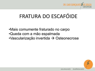 FRATURA DO ESCAFÓIDE 
•Mais comumente fraturado no carpo 
•Queda com a mão espalmada 
•Vascularização invertida  Osteonecrose 
 
