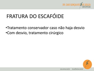 FRATURA DO ESCAFÓIDE 
•Tratamento conservador caso não haja desvio 
•Com desvio, tratamento cirúrgico 
 