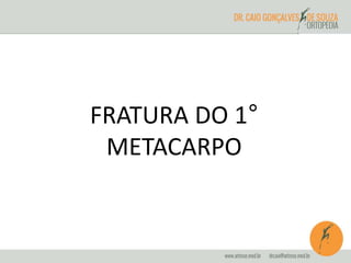 FRATURA DO 1° 
METACARPO 
 