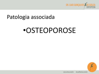 Patologia associada 
•OSTEOPOROSE 
 