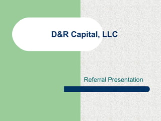 D&R Capital, LLC Referral Presentation 