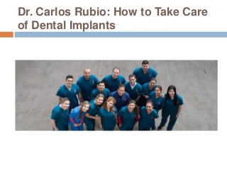 Dr. Carlos Rubio: How to Take Care
of Dental Implants
 