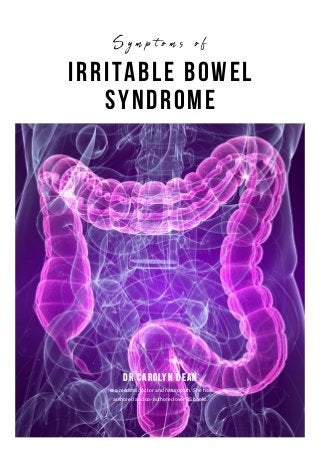 Irritable Bowel
Syndrome
Dr Carolyn Dean
is a medical doctor and naturopath. She has
authored and co-authored over 35 books
S y m p t o m s o f
 