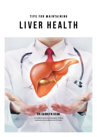 Liver H e a l th
Dr Carolyn Dean
T i p s f o r M a i n t a i n i n g
is a medical doctor and naturopath. She has
authored and co-authored over 35 books
 