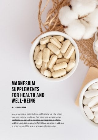 2
Magnesium
Supplements
for Health and
Well-Being
Magnesium is an essential mineral that plays a vital role in
numerous bo...