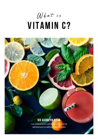 Vitamin C?
Dr Carolyn Dean
is a medical doctor and naturopath. She has
authored and co-authored over 35 books
W h a t i s
 