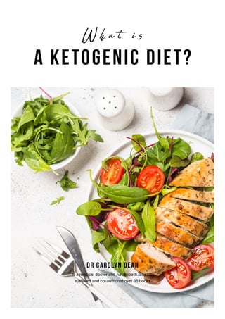 a Ketogenic Diet?
Dr Carolyn Dean
is a medical doctor and naturopath. She has
authored and co-authored over 35 books
W h a t i s
 