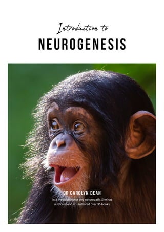 Neurogenesis
Dr Carolyn Dean
is a medical doctor and naturopath. She has
authored and co-authored over 35 books
Introduction to
 