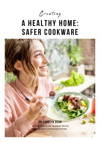 a Healthy Home:
Safer Cookware
Dr Carolyn Dean
is a medical doctor and naturopath. She has
authored and co-authored over 35 books
Cre a t i ng
 