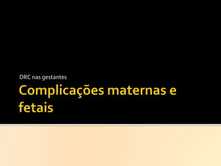 DRC nas gestantes

 