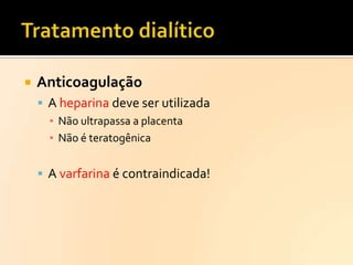 

Anticoagulação
 A heparina deve ser utilizada
▪ Não ultrapassa a placenta
▪ Não é teratogênica
 A varfarina é contraindicada!

 