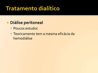 

Diálise peritoneal
 Poucos estudos
 Teoricamente tem a mesma eficácia da

hemodiálise

 