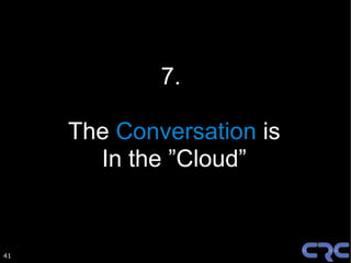 7.

     The Conversation is
       In the ”Cloud”


41
 