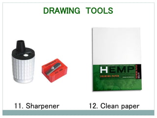 11. Sharpener 12. Clean paper
DRAWING TOOLS
 