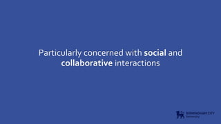 Particularly concerned with social and
collaborative interactions
 