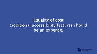 Equality of cost
(additional accessibility features should
be an expense)
 