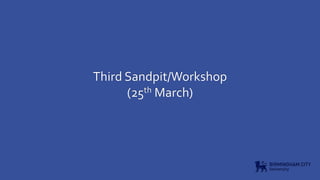 Third Sandpit/Workshop
(25th March)
 