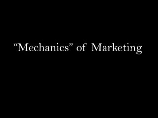 “Mechanics” of Marketing
 