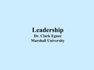 Leadership Dr. Clark Egnor Marshall University 