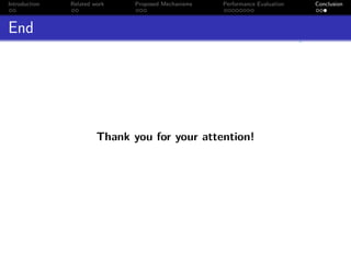Introduction   Related work    Proposed Mechanisms   Performance Evaluation   Conclusion



End




                        Thank you for your attention!
 