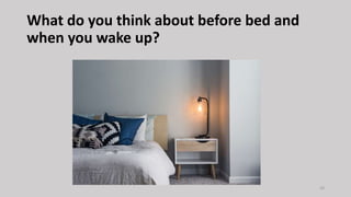 What do you think about before bed and
when you wake up?
10
 