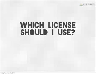 Which license
should I use?
Friday, November 12, 2010
 