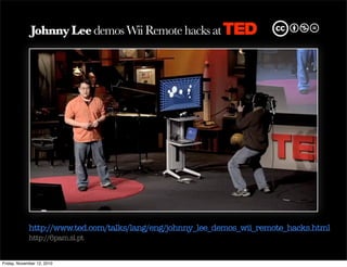 Johnny Leedemos Wii Remotehacks at
http://www.ted.com/talks/lang/eng/johnny_lee_demos_wii_remote_hacks.html
http://6pam.sl...