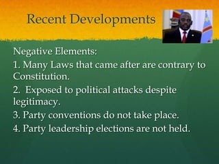 Recent Developments

Negative Elements:
1. Many Laws that came after are contrary to
Constitution.
2. Exposed to political attacks despite
legitimacy.
3. Party conventions do not take place.
4. Party leadership elections are not held.
 