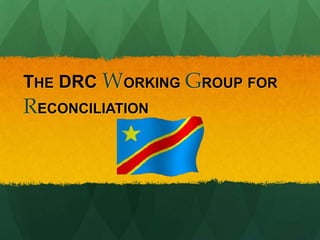 THE DRC WORKING GROUP FOR
RECONCILIATION
 