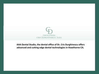 AAA Dental Studio, the dental office of Dr. Cris Durghinescu offers advanced and cutting edge dental technologies in Hawthorne CA. 