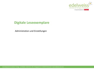 Harenberg Kommunikation Verlags- und Medien GmbH & Co. KG • Königswall 21 • D-44137 Dortmund | www.edelweiss-de.com
Digitale Leseexemplare
Administration und Einstellungen
 