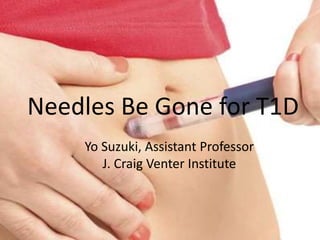 Needles Be Gone for T1D
Yo Suzuki, Assistant Professor
J. Craig Venter Institute
 