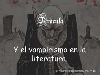 Y el vampirismo en la
      literatura.
            Por Alejandra Picón Romero, 4ºB, nº 18.
 