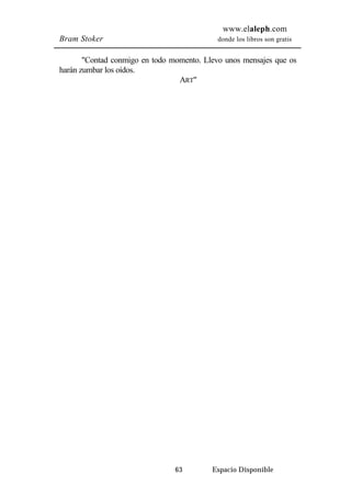 www.elaleph.com 
Bram Stoker donde los libros son gratis 
"Contad conmigo en todo momento. Llevo unos mensajes que os 
63 Espacio Disponible 
harán zumbar los oídos. 
ART" 
 