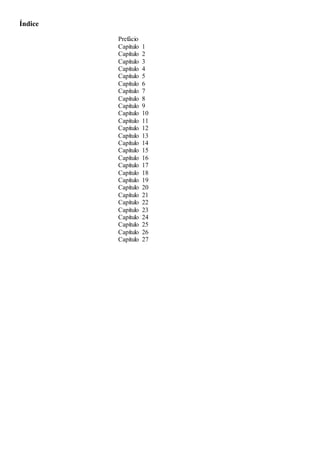 Índice
Prefácio
Capítulo 1
Capítulo 2
Capítulo 3
Capítulo 4
Capítulo 5
Capítulo 6
Capítulo 7
Capítulo 8
Capítulo 9
Capítulo 10
Capítulo 11
Capítulo 12
Capítulo 13
Capítulo 14
Capítulo 15
Capítulo 16
Capítulo 17
Capítulo 18
Capítulo 19
Capítulo 20
Capítulo 21
Capítulo 22
Capítulo 23
Capítulo 24
Capítulo 25
Capítulo 26
Capítulo 27
 