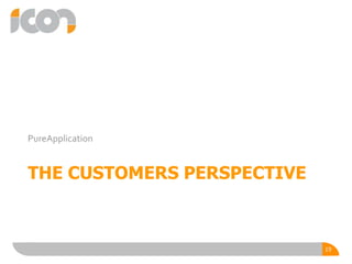 THE CUSTOMERS PERSPECTIVE
PureApplication
19
 