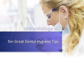 Ten Great Dental Hygiene Tips
 