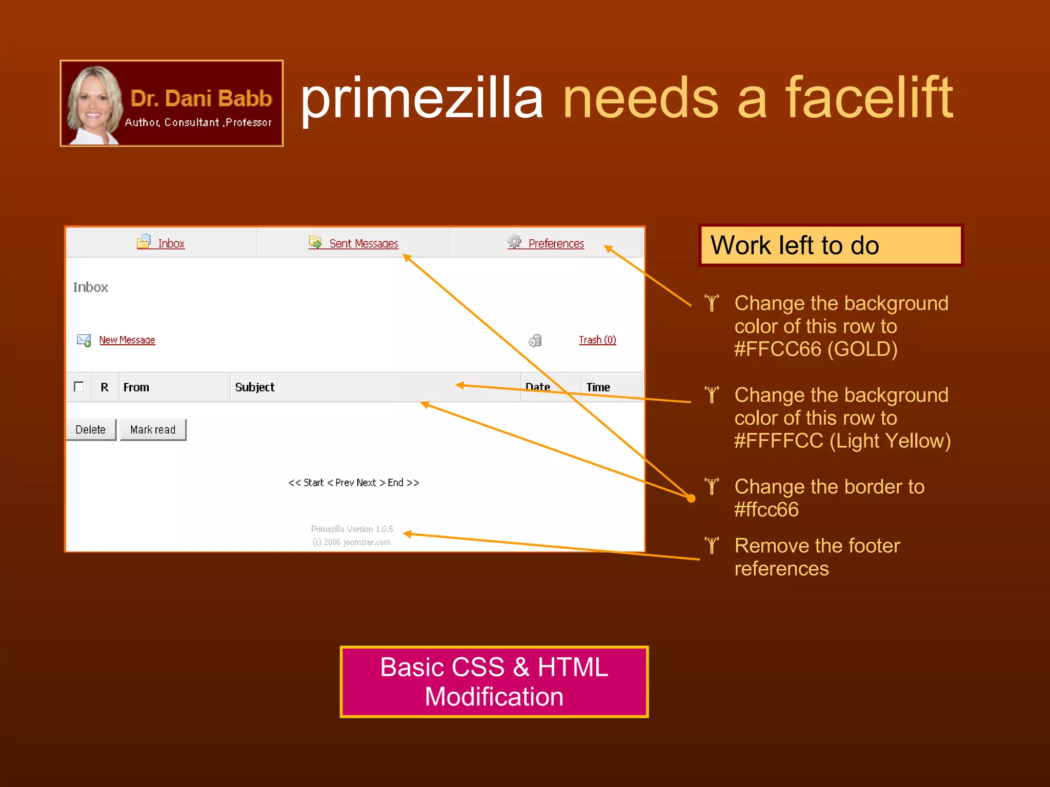 primezilla  needs a facelift Work left to do Change the background color of this row to #FFCC66 (GOLD) Change the background color of this row to #FFFFCC (Light Yellow) Change the border to #ffcc66 Remove the footer references Basic CSS & HTML Modification 